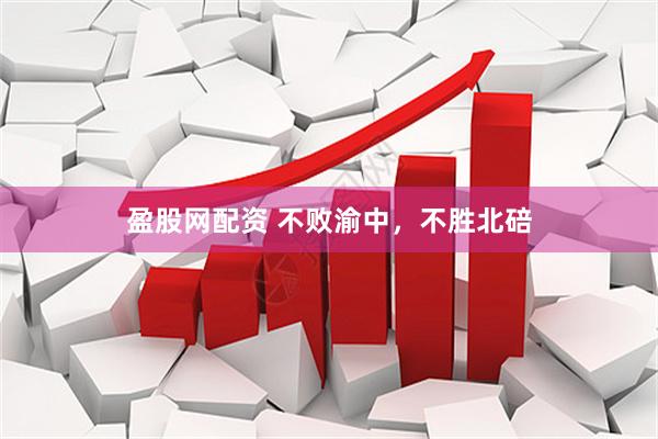 盈股网配资 不败渝中，不胜北碚