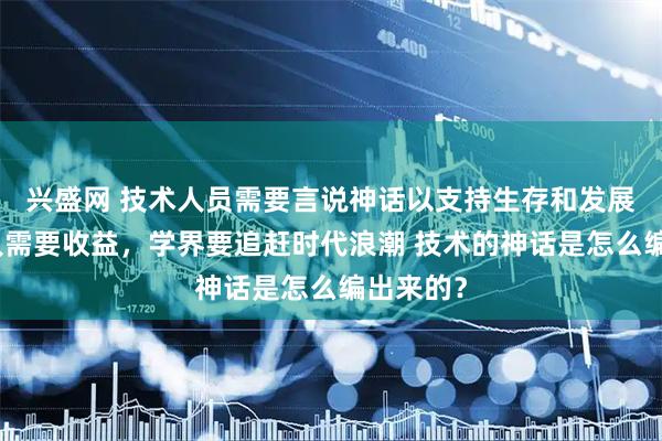 兴盛网 技术人员需要言说神话以支持生存和发展，投资人需要收益，学界要追赶时代浪潮 技术的神话是怎么编出来的？